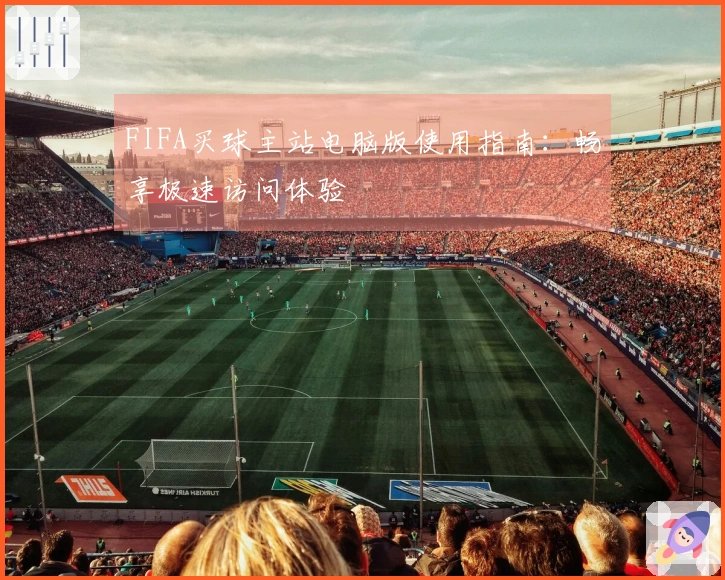 FIFA买球主站电脑版使用指南：畅享极速访问体验