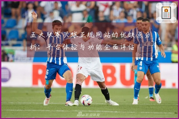 五大联赛买球正规网站的优缺点分析：平台体验与功能全面评估
