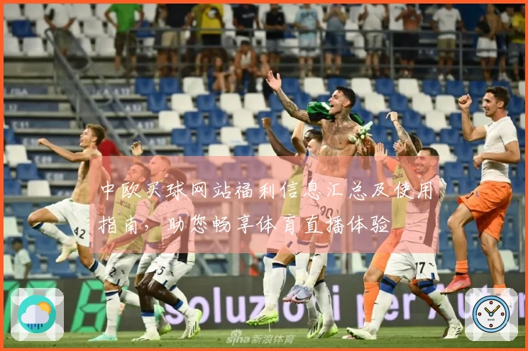 中欧买球网站福利信息汇总及使用指南，助您畅享体育直播体验