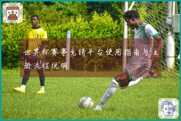 世界杯赛事竞猜平台使用指南与注册流程说明