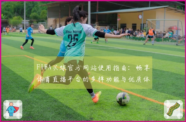 FIFA买球官方网站使用指南：畅享体育直播平台的多样功能与优质体验