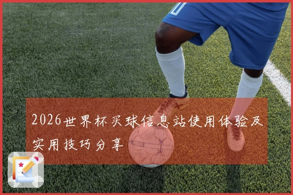 2026世界杯买球信息站使用体验及实用技巧分享